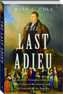 THE LAST ADIEU: Lafayette's Triumphant Return, the Echoes of Revolution, and the Gratitude of the Republic