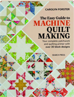 THE EASY GUIDE MACHINE QUILTMAKING: Your Complete Patchwork and Quilting Primer with over 30 Block Designs