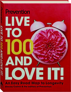 LIVE TO 100 AND LOVE IT: An Easy Road Map to Longevity
