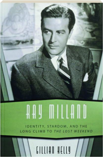 RAY MILLAND: Identity, Stardom, and the Long Climb to <I>The Lost Weekend</I>