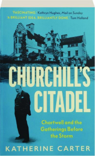 CHURCHILL'S CITADEL: Chartwell and the Gatherings Before the Storm
