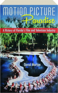 MOTION PICTURE PARADISE: A History of Florida's Film and Television Industry