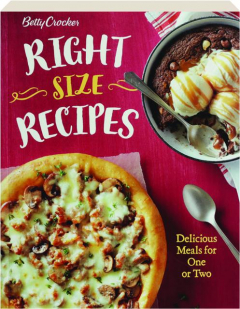 BETTY CROCKER RIGHT-SIZE RECIPES: Delicious Meals for One or Two