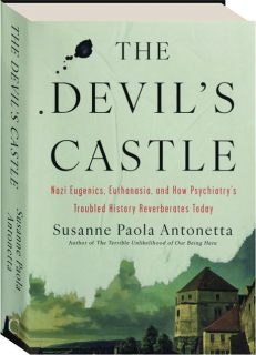 THE DEVIL'S CASTLE: Nazi Eugenics, Euthanasia, and How Psychiatry's Troubled History Reverberates Today
