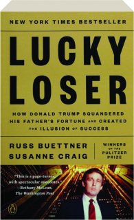 LUCKY LOSER: How Donald Trump Squandered His Father's Fortune and Created the Illusion of Success