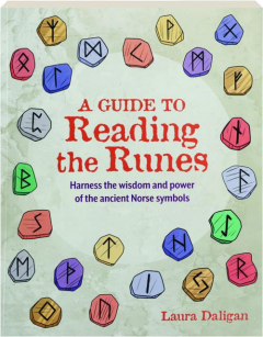 A GUIDE TO READING THE RUNES: Harness the Wisdom and Power of the Ancient Norse Symbols