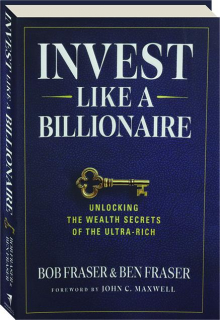 INVEST LIKE A BILLIONAIRE: Unlocking the Wealth Secrets of the Ultra-Rich