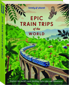LONELY PLANET EPIC TRAIN TRIPS OF THE WORLD