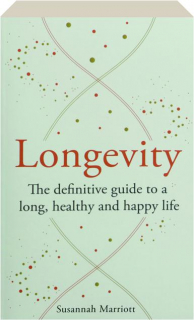 LONGEVITY: The Definitive Guide to a Long, Healthy and Happy Life