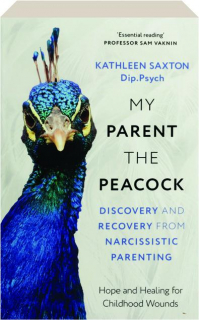 MY PARENT THE PEACOCK: Discovery and Recovery from Narcissistic Parenting