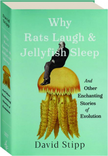 WHY RATS LAUGH & JELLYFISH SLEEP: And Other Enchanting Stories of Evolution