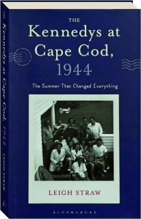 THE KENNEDYS AT CAPE COD, 1944: The Summer That Changed Everything
