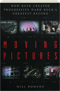 MOVING PICTURES: How Rush Created Progressive Hard Rock's Greatest Record