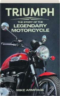 TRIUMPH: The Story of the Legendary Motorcycle