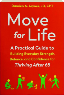 MOVE FOR LIFE: A Practical Guide to Building Everyday Strength, Balance, and Confidence for Thriving After 65