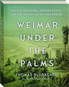 WEIMAR UNDER THE PALMS: Pacific Palisades, German Exiles, and the Invention of Hollywood