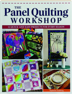 THE PANEL QUILTING WORKSHOP: 12 Quick-and-Easy Projects for Every Season
