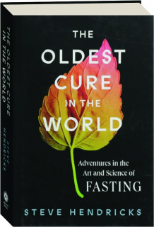 THE OLDEST CURE IN THE WORLD: Adventures in the Art and Science of Fasting