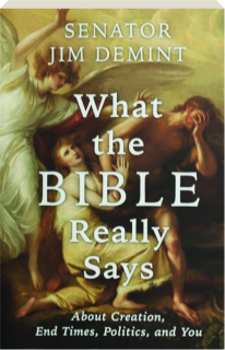 WHAT THE BIBLE REALLY SAYS: About Creation, End Times, Politics, and You