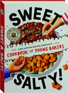 SWEET & SALTY! King Arthur Baking Company's Cookbook for Young Bakers