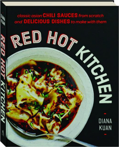 RED HOT KITCHEN: Classic Asian Chili Sauces from Scratch and Delicious Dishes to Make with Them