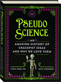 PSEUDOSCIENCE: An Amusing History of Crackpot Ideas and Why We Love Them
