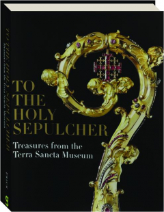 TO THE HOLY SEPULCHER: Treasures from the Terra Sancta Museum