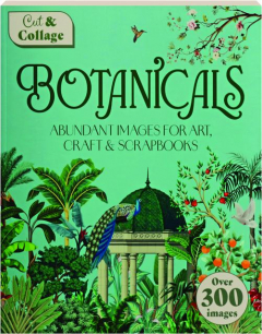 CUT & COLLAGE BOTANICALS: Abundant Images for Art, Craft & Scrapbooks