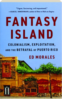 FANTASY ISLAND: Colonialism, Exploitation, and the Betrayal of Puerto Rico