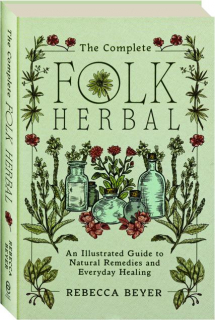 THE COMPLETE FOLK HERBAL: An Illustrated Guide to Natural Remedies and Everyday Healing