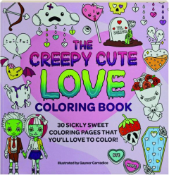 THE CREEPY CUTE LOVE COLORING BOOK: 30 Sickly Sweet Coloring Pages That You'll Love to Color!