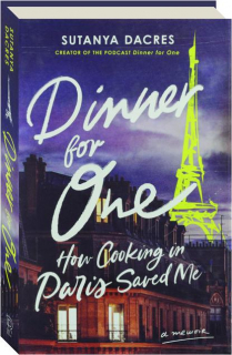 DINNER FOR ONE: How Cooking in Paris Saved Me