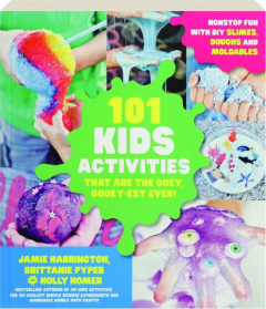 101 KIDS ACTIVITIES THAT ARE THE OOEY, GOOEY-EST EVER! Nonstop Fun with DIY Slimes, Doughs and Moldables