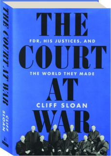 THE COURT AT WAR: FDR, His Justices, and the World They Made