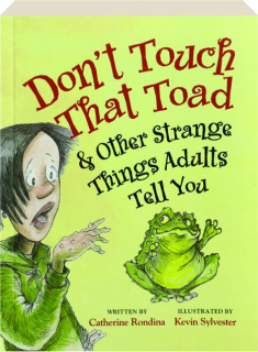 DON'T TOUCH THAT TOAD & OTHER STRANGE THINGS ADULTS TELL YOU