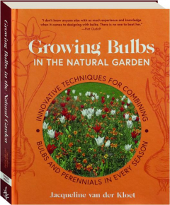 GROWING BULBS IN THE NATURAL GARDEN: Innovative Techniques for Combining Bulbs and Perennials in Every Season