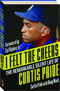 I FELT THE CHEERS: The Remarkable Silent Life of Curtis Pride