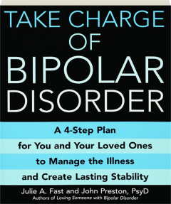 TAKE CHARGE OF BIPOLAR DISORDER: A 4-Step Plan for You and Your Loved Ones to Manage the Illness and Create Lasting Stability