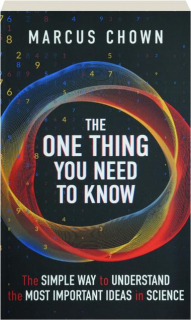 THE ONE THING YOU NEED TO KNOW: The Simple Way to Understand the Most Important Ideas in Science
