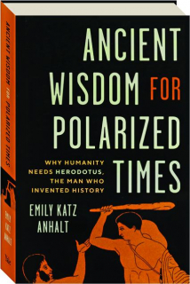 ANCIENT WISDOM FOR POLARIZED TIMES: Why Humanity Needs Herodotus, the Man Who Invented History