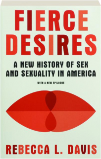 FIERCE DESIRES: A New History of Sex and Sexuality in America