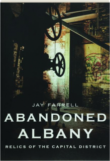 ABANDONED ALBANY: Relics of the Capital District