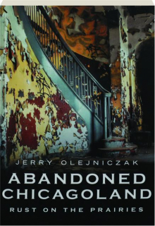 ABANDONED CHICAGOLAND: Rust on the Prairies