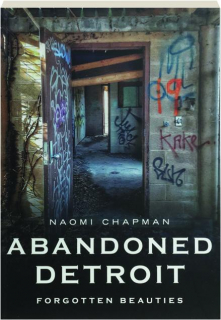 ABANDONED DETROIT: Forgotten Beauties