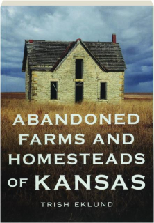 ABANDONED FARMS AND HOMESTEADS OF KANSAS