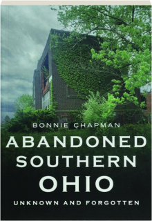 ABANDONED SOUTHERN OHIO: Unknown and Forgotten