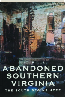 ABANDONED SOUTHERN VIRGINIA: The South Begins Here
