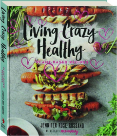 LIVING CRAZY HEALTHY: Plant-Based Recipes