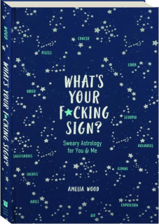 WHAT'S YOUR F*CKING SIGN? Sweary Astrology for You & Me