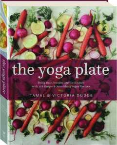 THE YOGA PLATE: Bring Your Practice into the Kitchen with 108 Simple & Nourishing Vegan Recipes